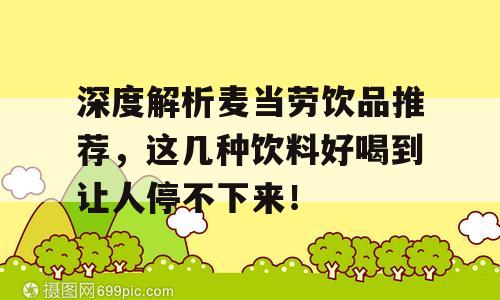 深度解析麦当劳饮品推荐，这几种饮料好喝到让人停不下来！