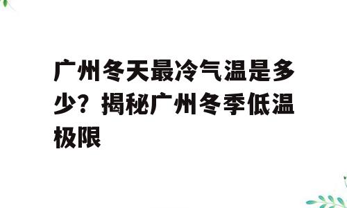 广州冬天最冷气温是多少？揭秘广州冬季低温极限