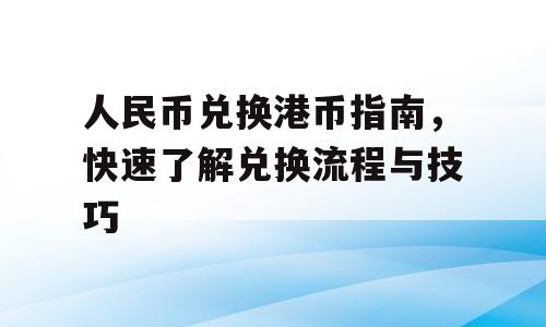 人民币兑换港币指南，快速了解兑换流程与技巧