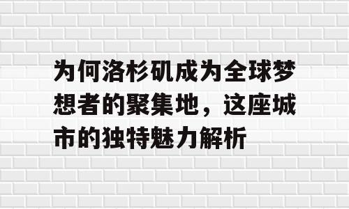 为何洛杉矶成为全球梦想者的聚集地，这座城市的独特魅力解析