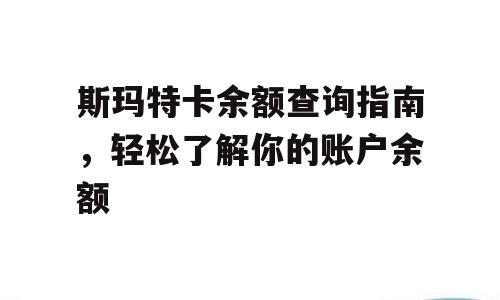 斯玛特卡余额查询指南，轻松了解你的账户余额