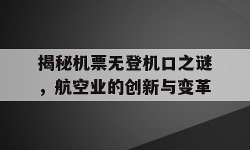 揭秘机票无登机口之谜，航空业的创新与变革