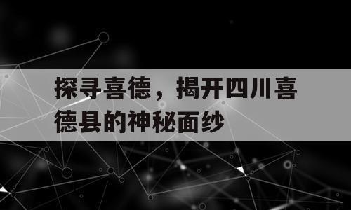 探寻喜德，揭开四川喜德县的神秘面纱