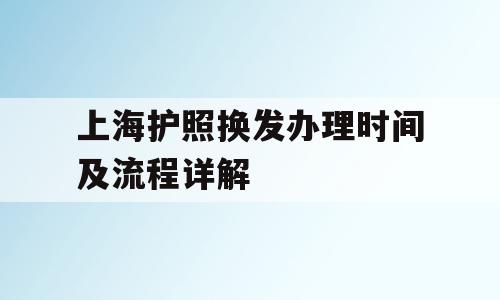 上海护照换发办理时间及流程详解