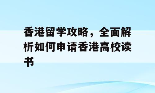 香港留学攻略，全面解析如何申请香港高校读书