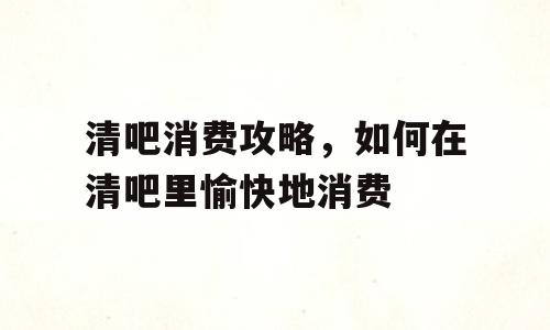 清吧消费攻略，如何在清吧里愉快地消费