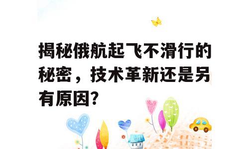 揭秘俄航起飞不滑行的秘密，技术革新还是另有原因？