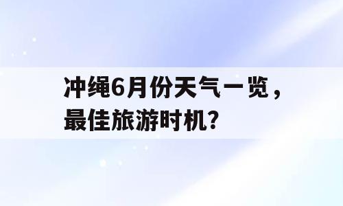 冲绳6月份天气一览，最佳旅游时机？