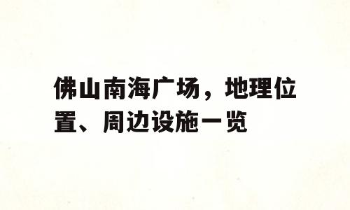 佛山南海广场，地理位置、周边设施一览