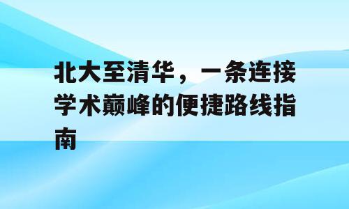 北大至清华，一条连接学术巅峰的便捷路线指南