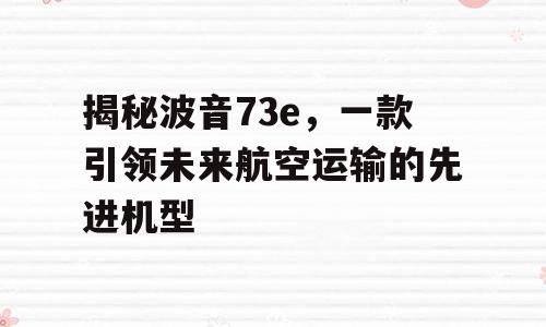 揭秘波音73e，一款引领未来航空运输的先进机型