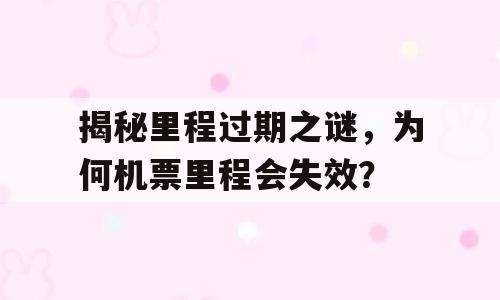揭秘里程过期之谜，为何机票里程会失效？
