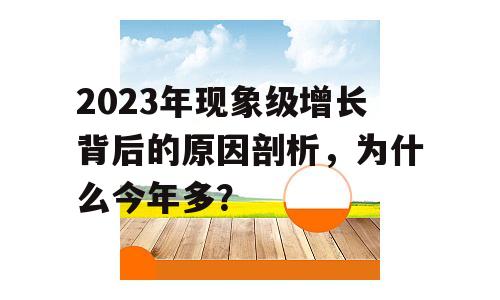 2023年现象级增长背后的原因剖析，为什么今年多？