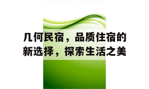 几何民宿，品质住宿的新选择，探索生活之美