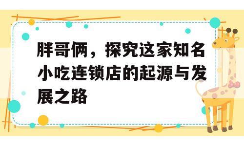 胖哥俩，探究这家知名小吃连锁店的起源与发展之路