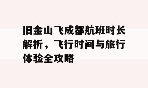 旧金山飞成都航班时长解析，飞行时间与旅行体验全攻略