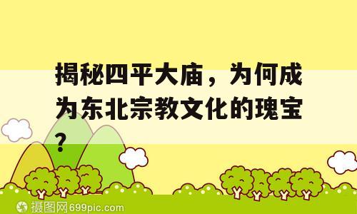 揭秘四平大庙，为何成为东北宗教文化的瑰宝？