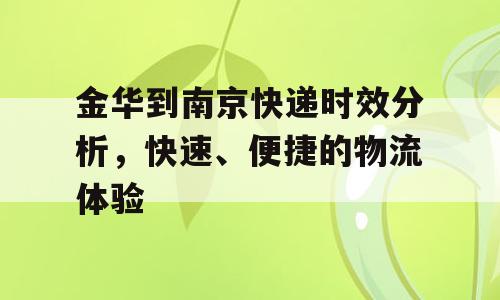 金华到南京快递时效分析，快速、便捷的物流体验