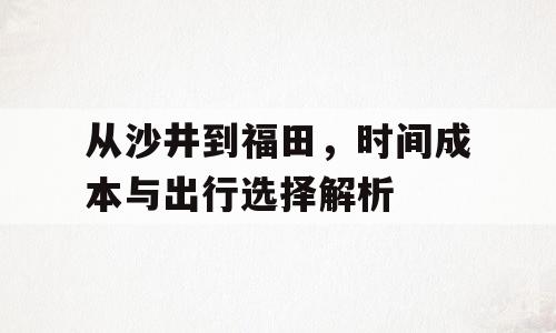 从沙井到福田，时间成本与出行选择解析