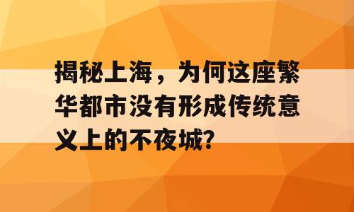 揭秘上海，为何这座繁华都市没有形成传统意义上的不夜城？
