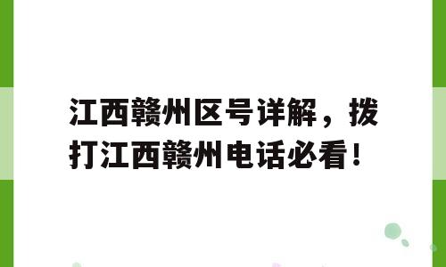 江西赣州区号详解，拨打江西赣州电话必看！