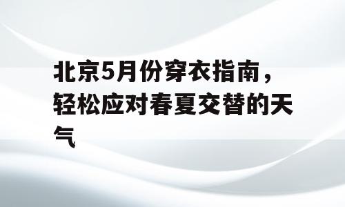 北京5月份穿衣指南，轻松应对春夏交替的天气