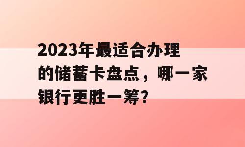 2023年最适合办理的储蓄卡盘点，哪一家银行更胜一筹？