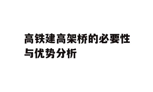 高铁建高架桥的必要性与优势分析