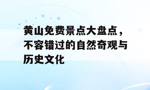 黄山免费景点大盘点，不容错过的自然奇观与历史文化
