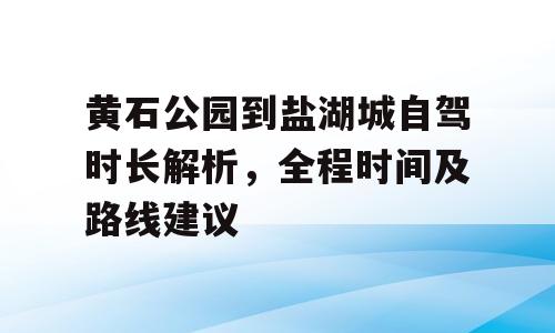 黄石公园到盐湖城自驾时长解析，全程时间及路线建议