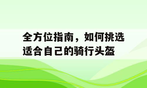 全方位指南，如何挑选适合自己的骑行头盔