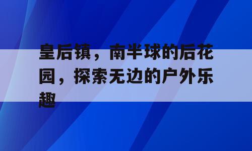 皇后镇，南半球的后花园，探索无边的户外乐趣