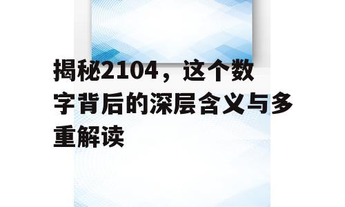 揭秘2104，这个数字背后的深层含义与多重解读