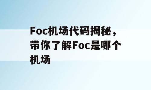 Foc机场代码揭秘，带你了解Foc是哪个机场