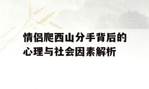 情侣爬西山分手背后的心理与社会因素解析