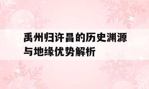 禹州归许昌的历史渊源与地缘优势解析