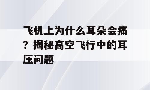 飞机上为什么耳朵会痛？揭秘高空飞行中的耳压问题