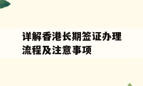 详解香港长期签证办理流程及注意事项