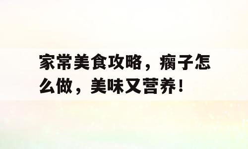 家常美食攻略，瘸子怎么做，美味又营养！