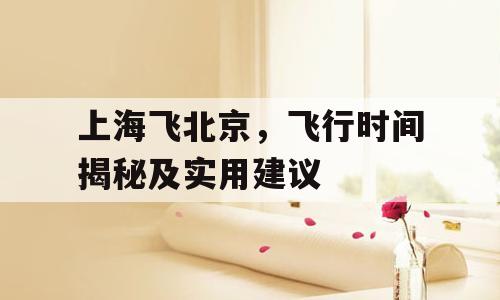 上海飞北京，飞行时间揭秘及实用建议