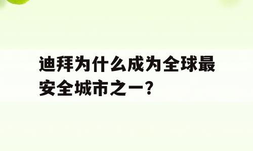 迪拜为什么成为全球最安全城市之一？