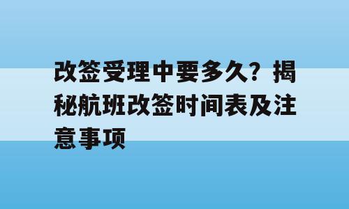 改签受理中要多久？揭秘航班改签时间表及注意事项