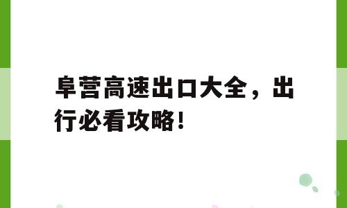 阜营高速出口大全，出行必看攻略！