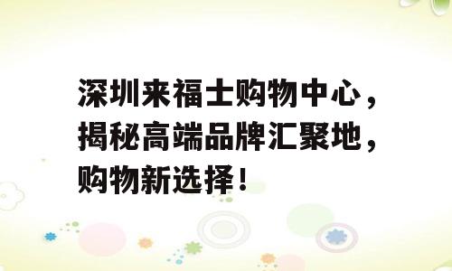 深圳来福士购物中心，揭秘高端品牌汇聚地，购物新选择！