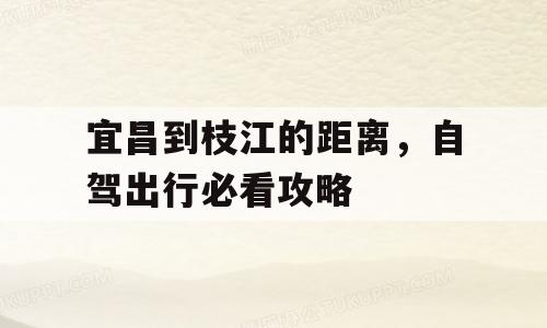 宜昌到枝江的距离，自驾出行必看攻略