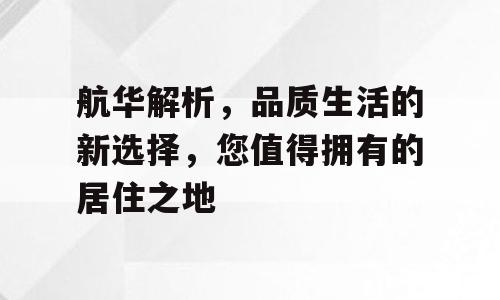 航华解析，品质生活的新选择，您值得拥有的居住之地