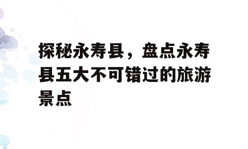 探秘永寿县，盘点永寿县五大不可错过的旅游景点