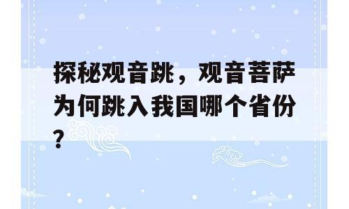 探秘观音跳，观音菩萨为何跳入我国哪个省份？