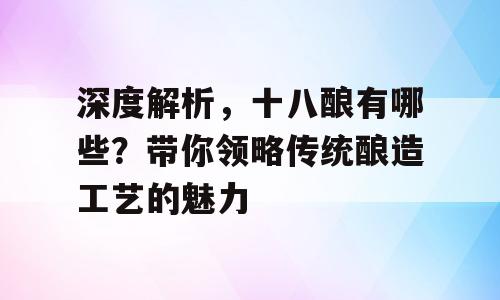 深度解析，十八酿有哪些？带你领略传统酿造工艺的魅力
