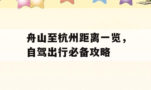 舟山至杭州距离一览，自驾出行必备攻略